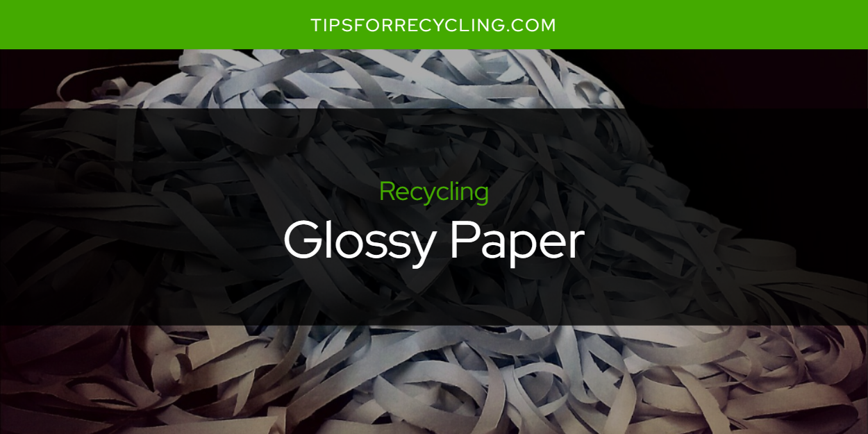 Can You Recycle Glossy Paper? Tips For Recycling Recycle Everything