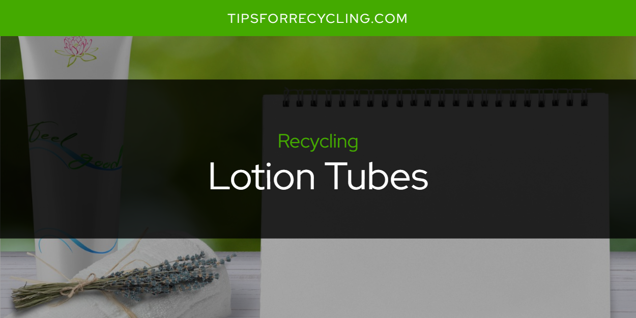 Are Lotion Tubes Recyclable? Tips For Recycling Recycle Everything