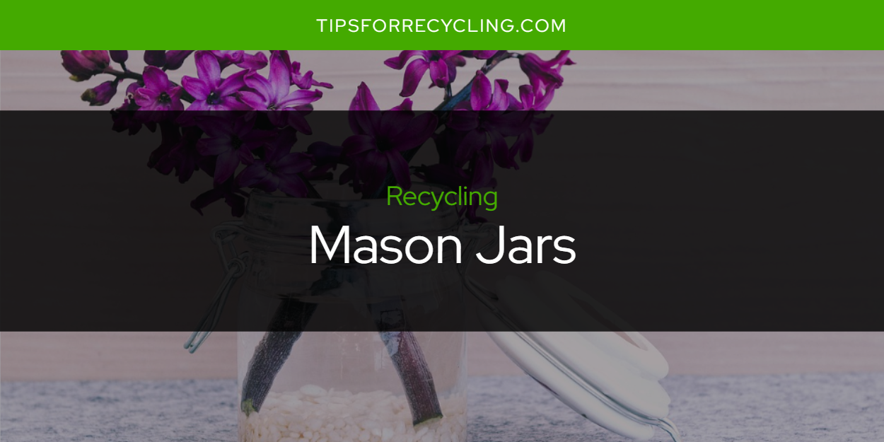 Are Mason Jars Recyclable? Tips For Recycling Recycle Everything