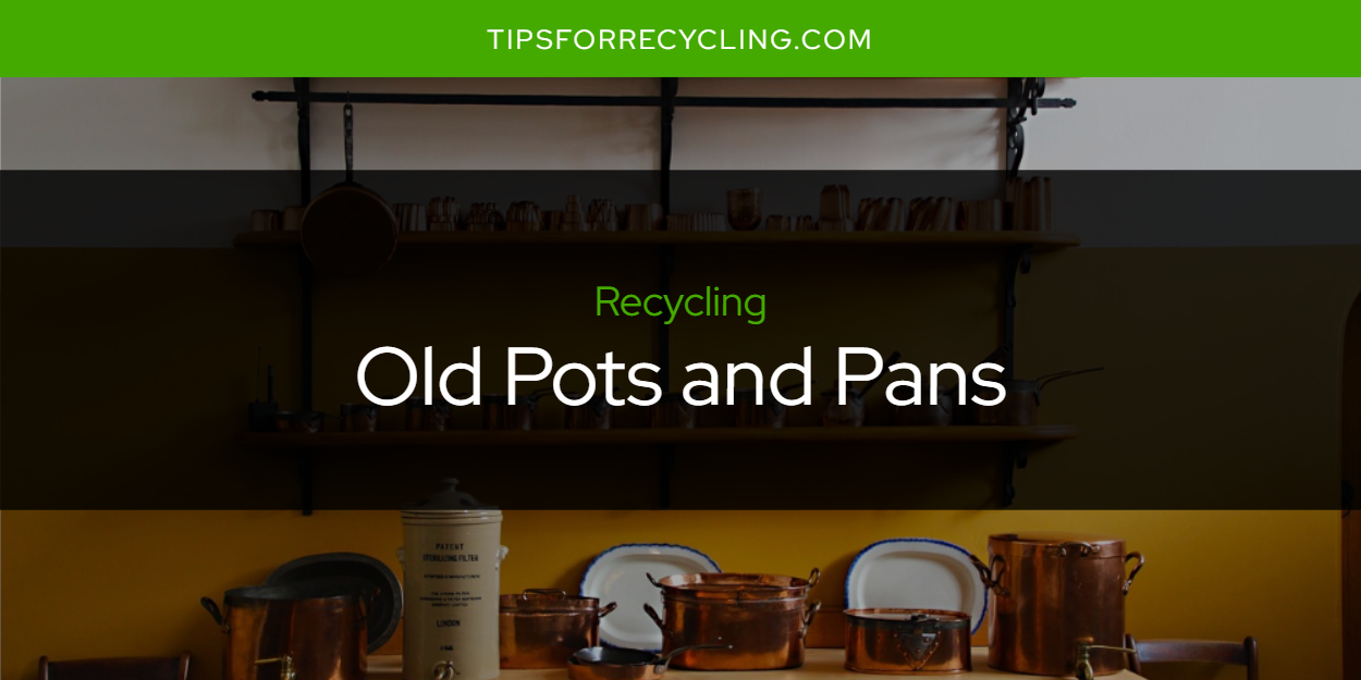 Can You Recycle Old Pots and Pans? Tips For Recycling Recycle Everything