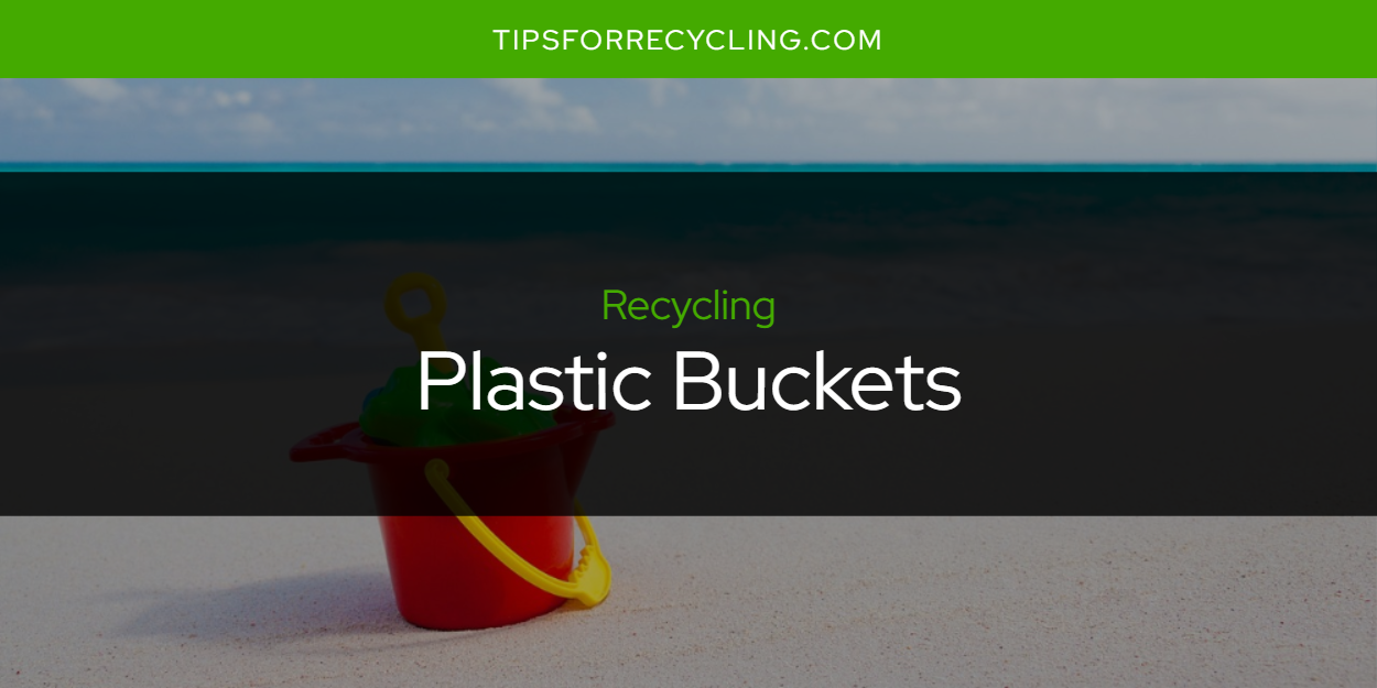 Are Plastic Buckets Recyclable? Tips For Recycling Recycle Everything