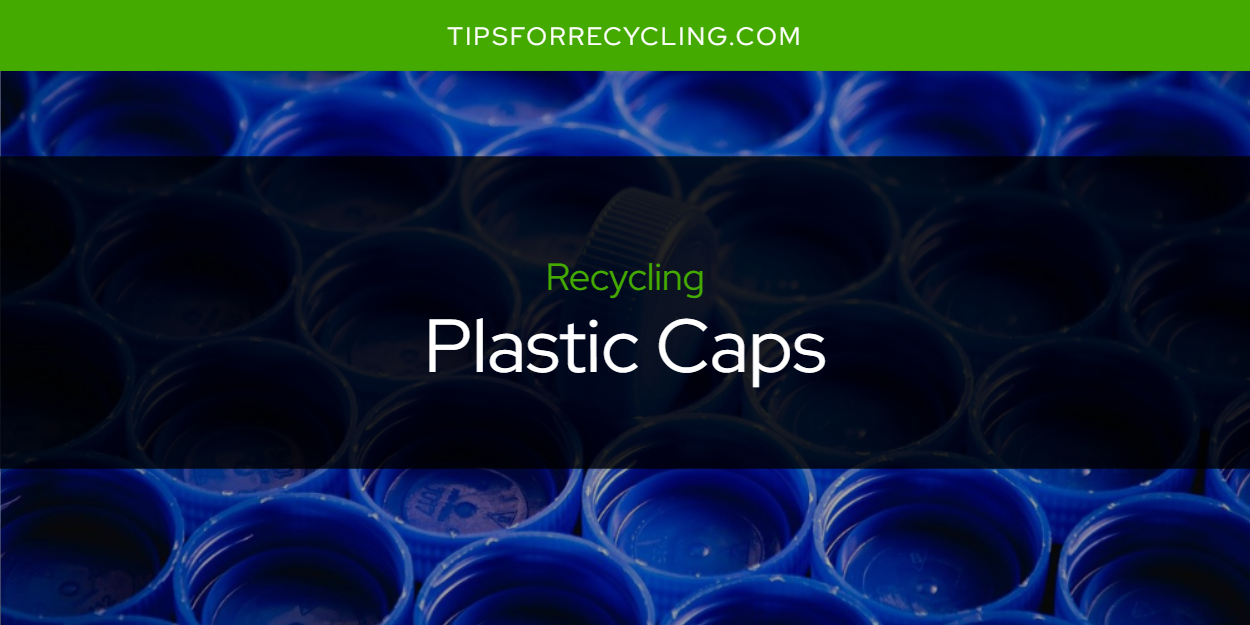 Are Plastic Caps Recyclable? Tips For Recycling Recycle Everything