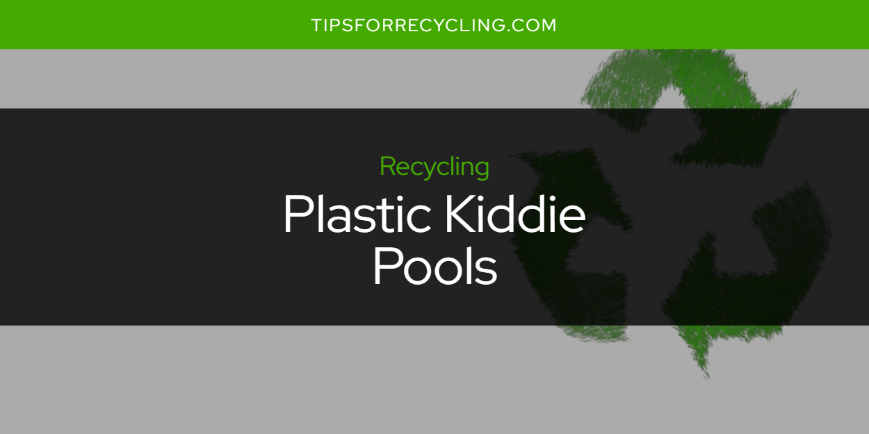 Are Plastic Kiddie Pools Recyclable? Tips For Recycling Recycle