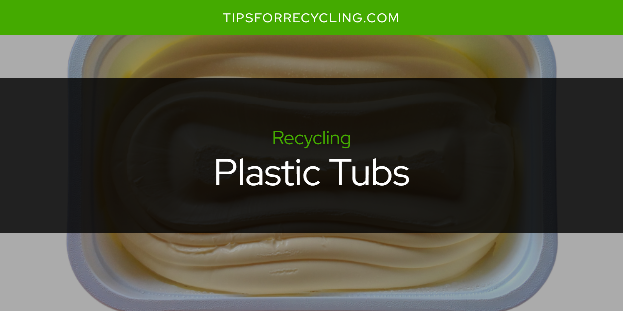 Are Plastic Tubs Recyclable? Tips For Recycling Recycle Everything