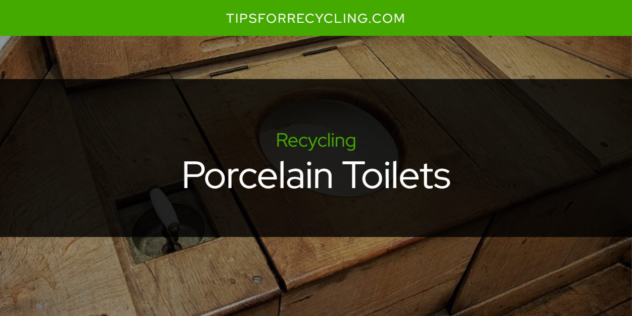 Are Porcelain Toilets Recyclable? Tips For Recycling Recycle