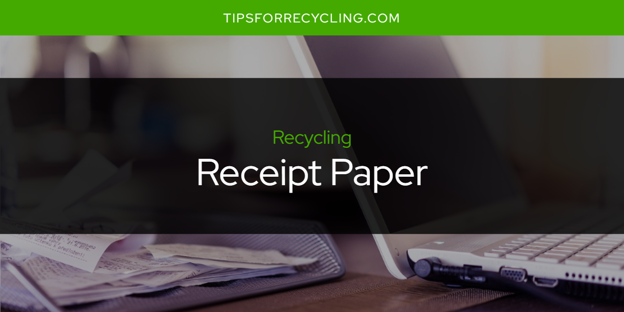 is-receipt-paper-recyclable-tips-for-recycling-recycle-everything