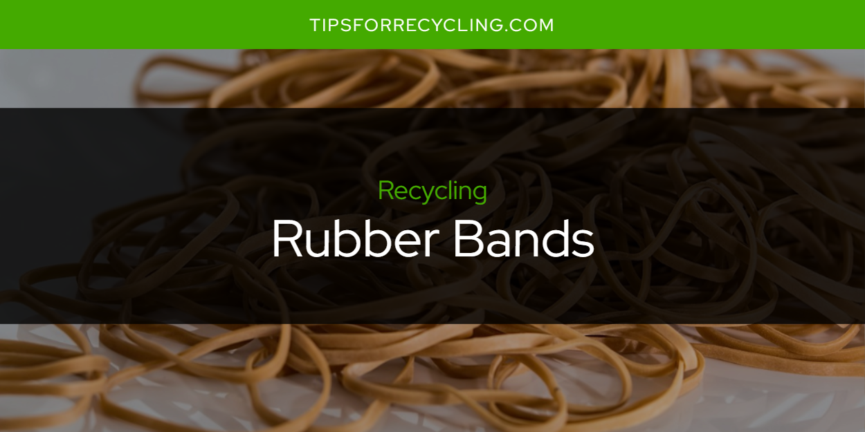 Are Rubber Bands Recyclable? Tips For Recycling Recycle Everything