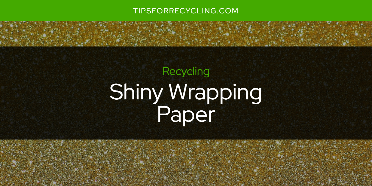 Is Shiny Wrapping Paper Recyclable? Tips For Recycling Recycle Everything
