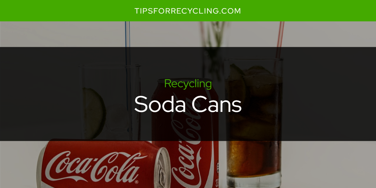 Are Soda Cans Recyclable? Tips For Recycling Recycle Everything