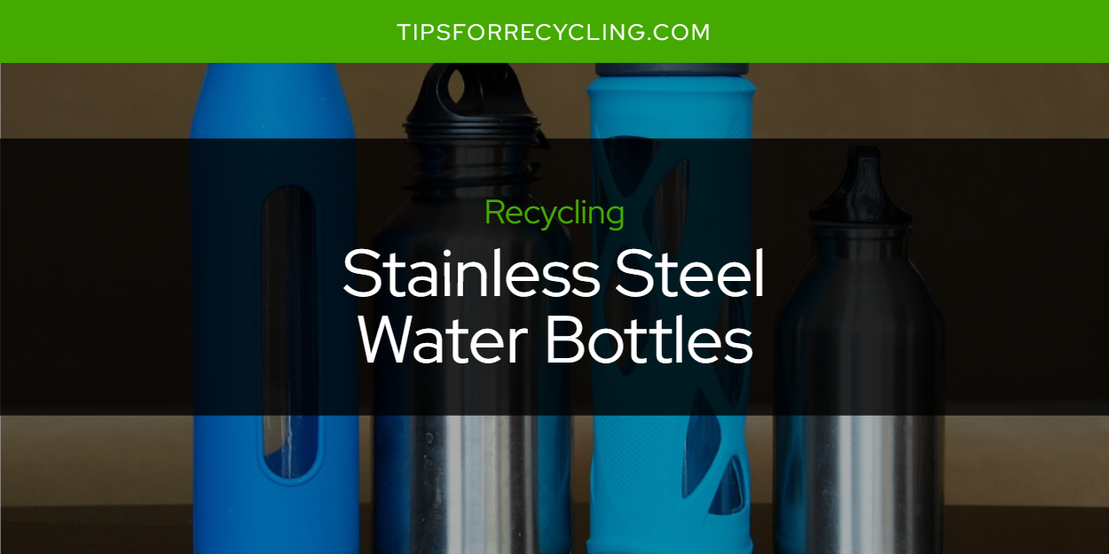 Can You Recycle Stainless Steel Water Bottles? || Tips For Recycling ...