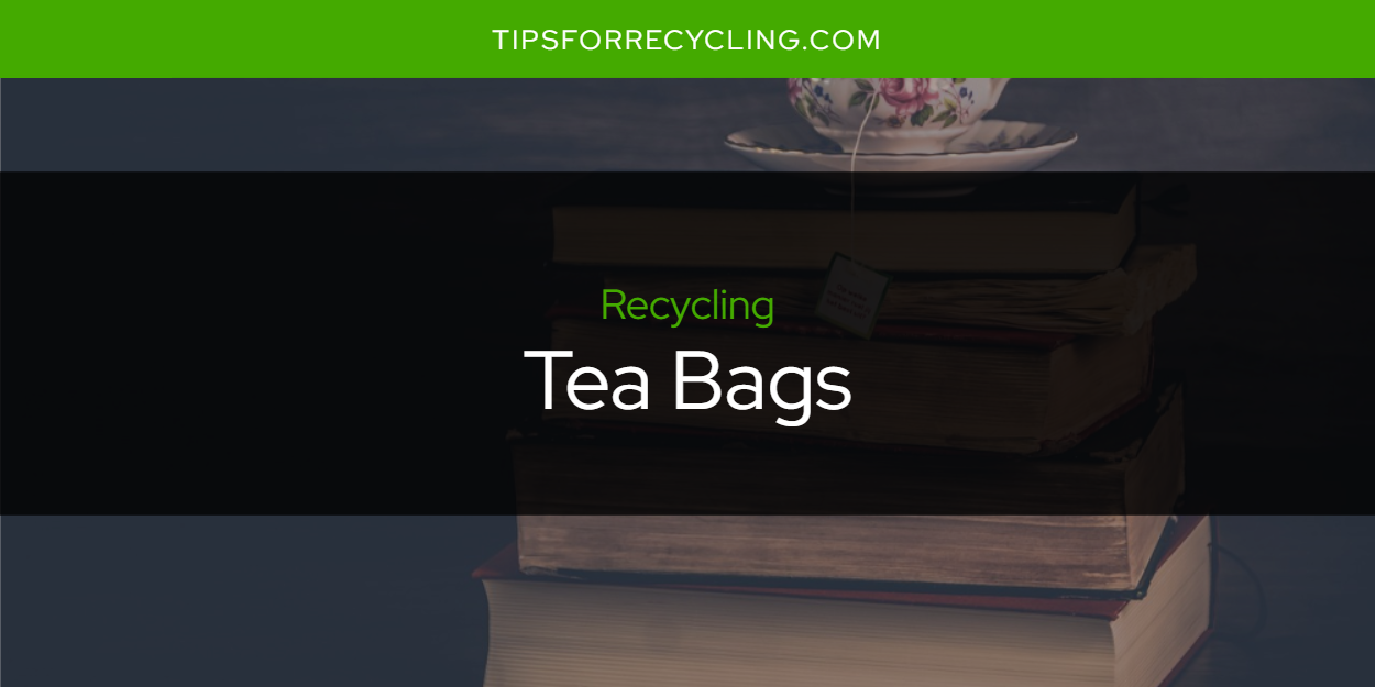 Are Tea Bags Recyclable? Tips For Recycling Recycle Everything
