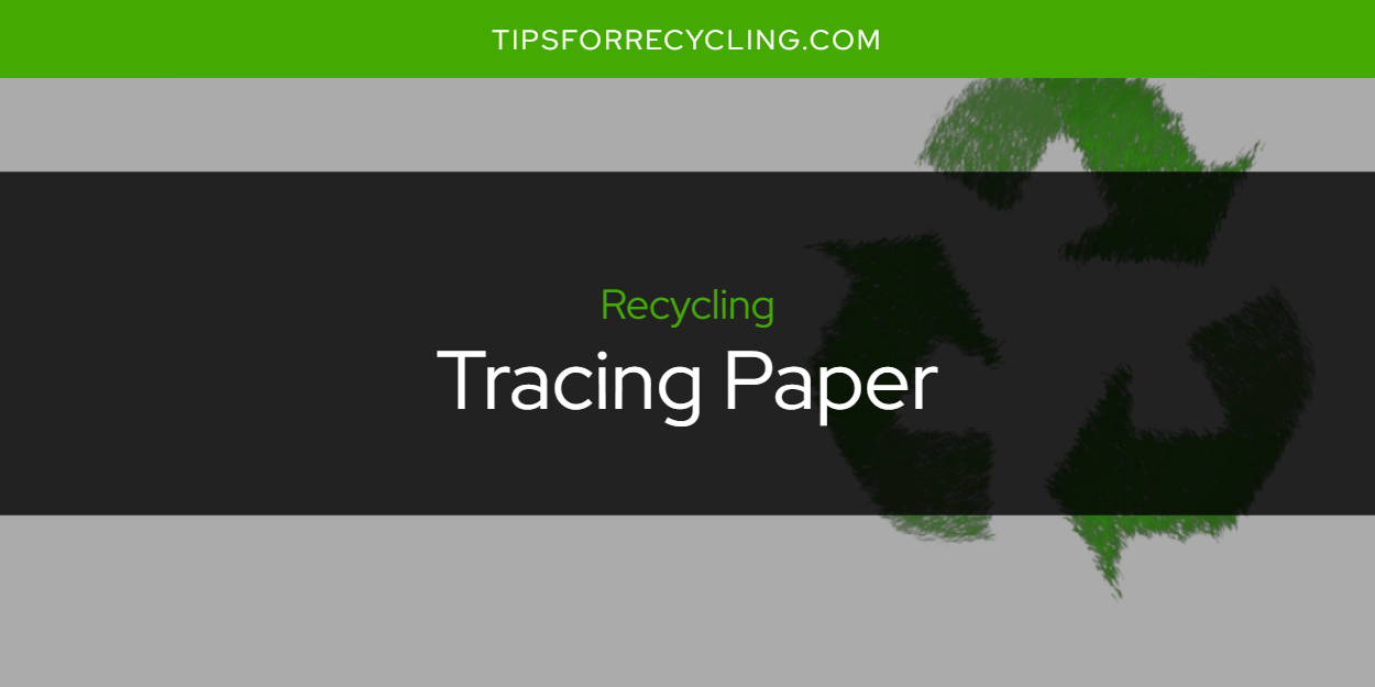 Is Tracing Paper Recyclable? Tips For Recycling Recycle Everything
