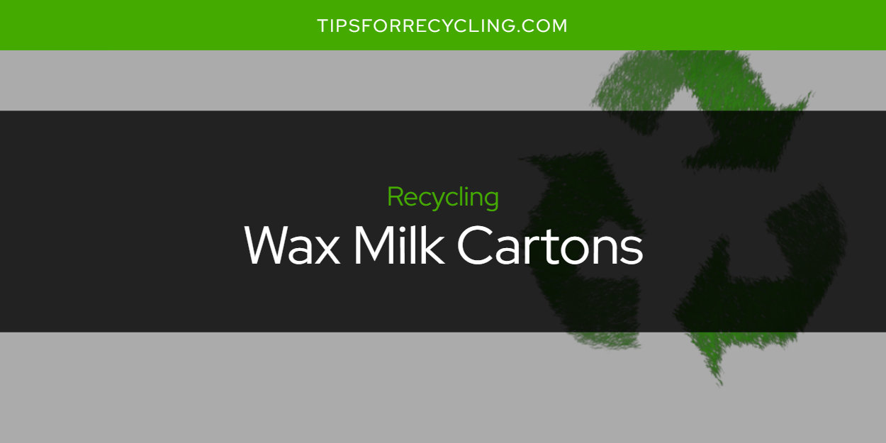 Are Wax Milk Cartons Recyclable? Tips For Recycling Recycle Everything