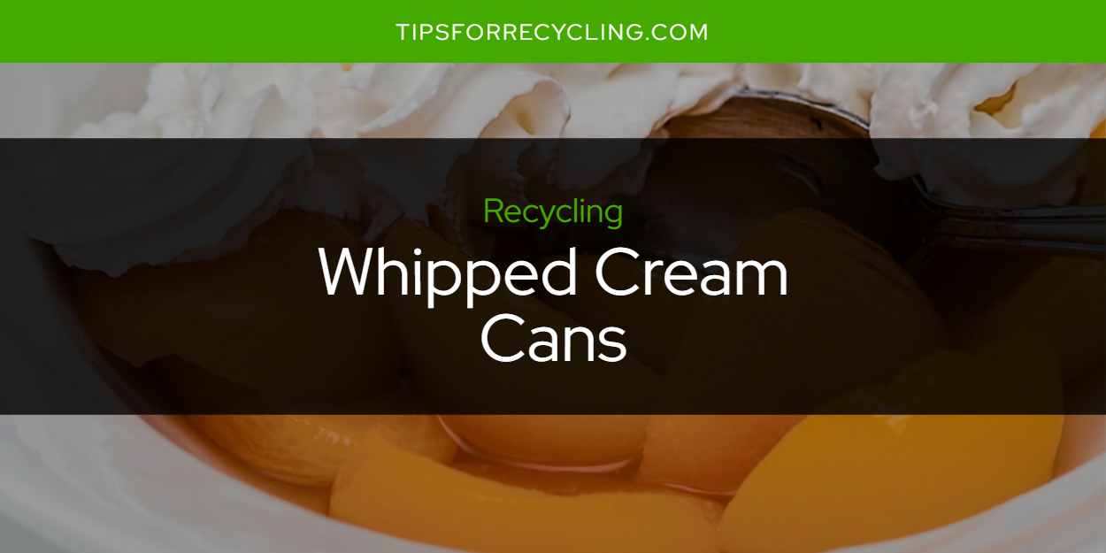 Are Whipped Cream Cans Recyclable? Tips For Recycling Recycle