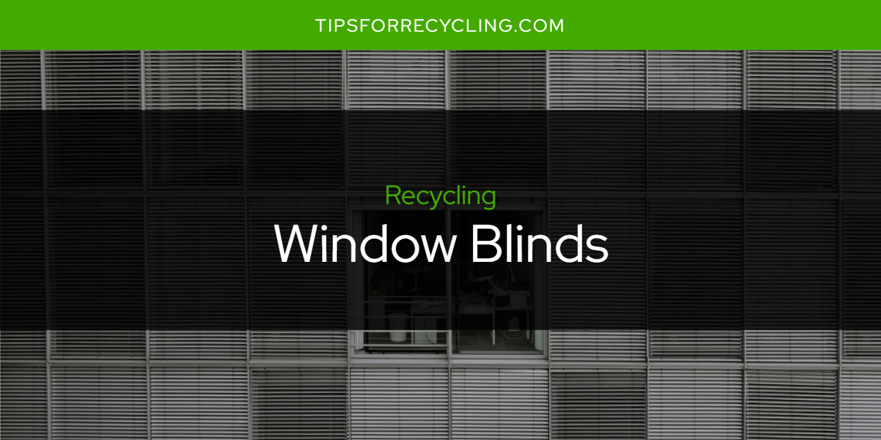Are Window Blinds Recyclable? Tips For Recycling Recycle Everything