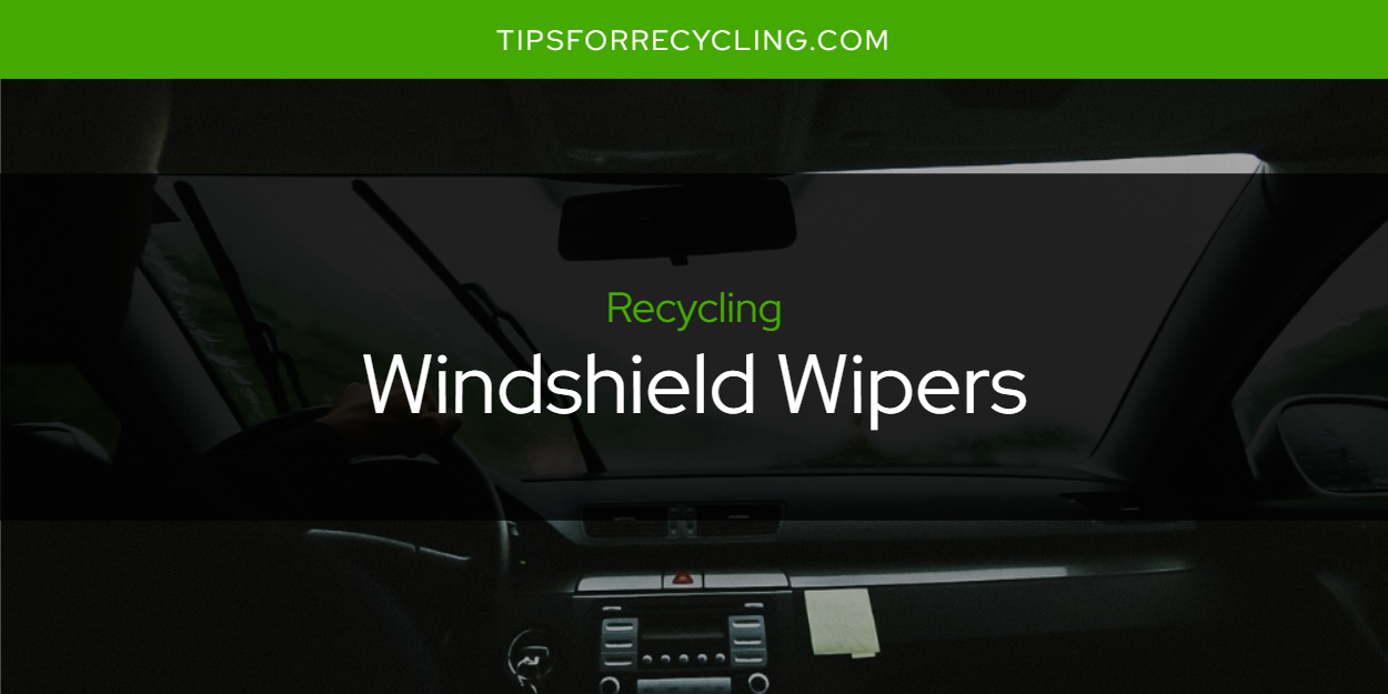 Are Windshield Wipers Recyclable? Tips For Recycling Recycle