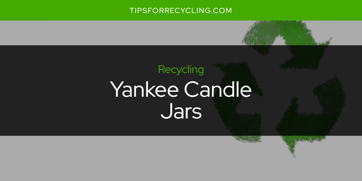 Can You Recycle Yankee Candle Jars? Tips For Recycling Recycle