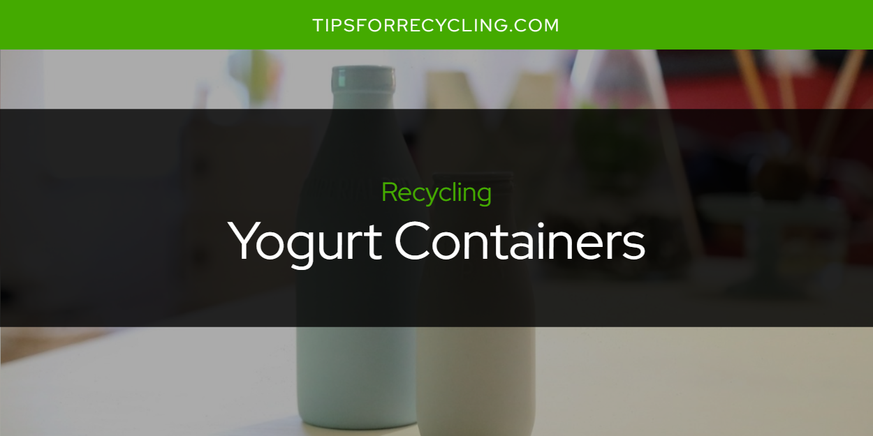 Are Yogurt Containers Recyclable? Tips For Recycling Recycle Everything