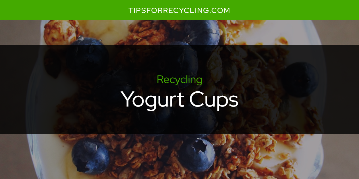 Are Yogurt Cups Recyclable? Tips For Recycling Recycle Everything