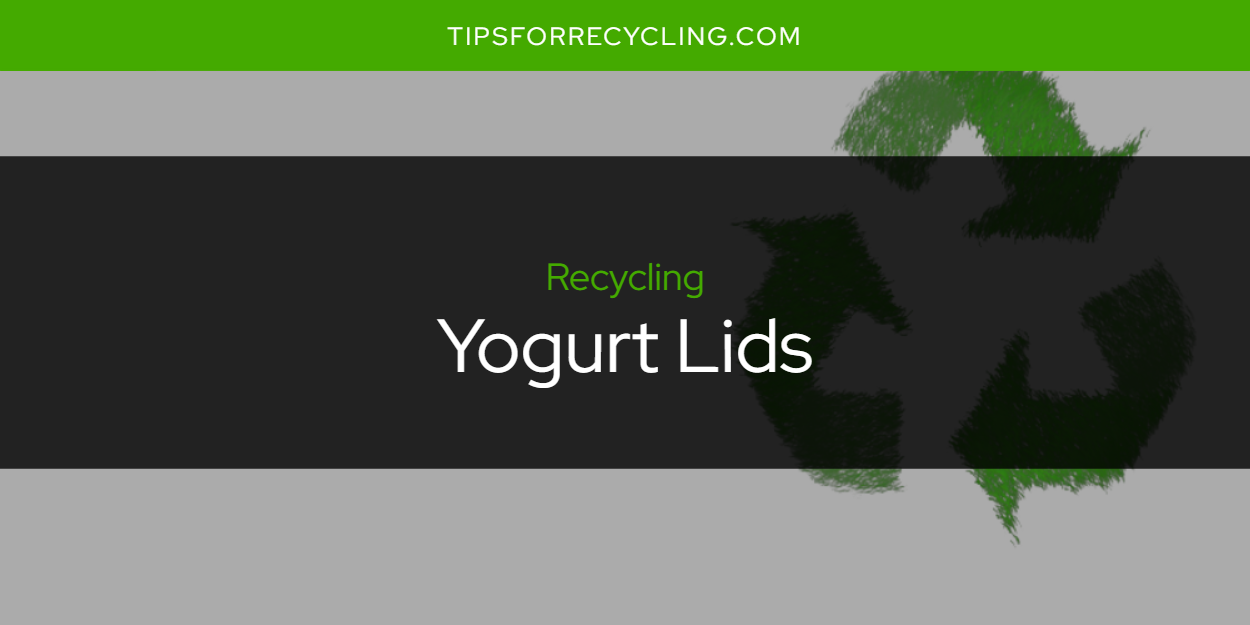 Are Yogurt Lids Recyclable? Tips For Recycling Recycle Everything